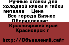 Ручные станки для холодной кивки и гибки металла. › Цена ­ 12 000 - Все города Бизнес » Оборудование   . Красноярский край,Красноярск г.